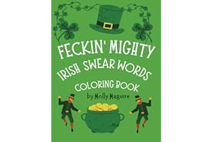 Feckin' Mighty Irish Swear Words Coloring Book: Hilarious Irish Swear Words to make you laugh while reducing stress by coloring beautiful Irish designs. Adult coloring books for women and men.