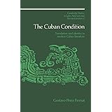 The Cuban Condition: Translation and Identity in Modern Cuban Literature (Cambridge Studies in Latin American and Iberian Lit