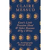 Kant’s Little Prussian Head and Other Reasons Why I Write: An Autobiography Through Essays