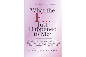 What the F...Just Happened to Me?: Perimenopause, Midlife, Hormones, and the Art of Not Losing Your Mind