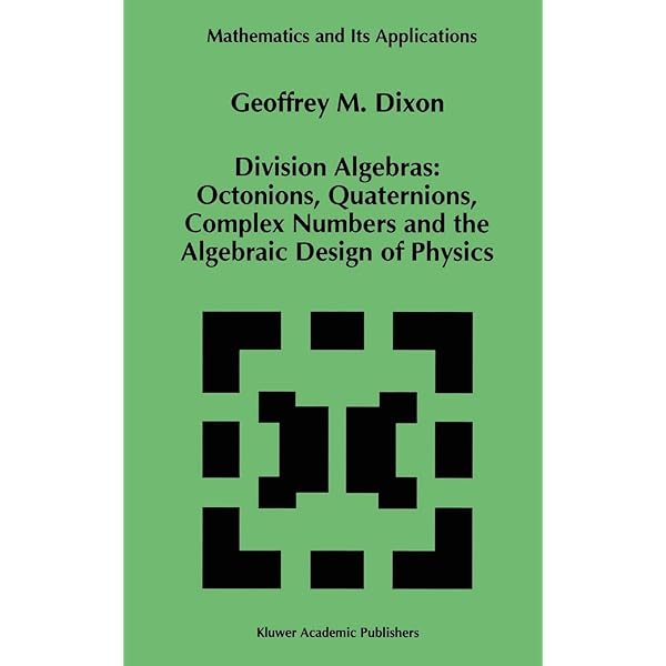 Division Algebras: Octonions Quaternions Complex Numbers And The Algebraic Design Of Physics (Mathematics And Its Applications, 290): Geoffrey M. Dixon: 9780792328902: Amazon.com: Books