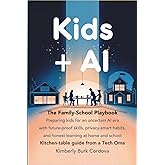 Kids + AI: The Family–School Playbook: Preparing kids for an uncertain AI era with future-proof skills, privacy-smart habits, and honest learning at home and school