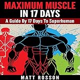 Maximum Muscle in 17 Days: A Guide by 17 Days to Superhuman by 