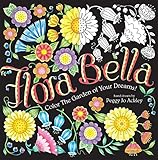 Flora Bella: Color The Garden of Your Dreams Adult Coloring Book by Peggy Jo Ackley