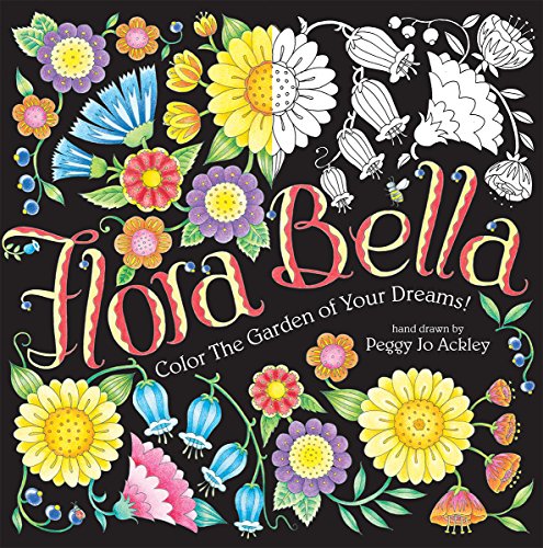Flora Bella: Color The Garden of Your Dreams Adult Coloring Book by Peggy Jo Ackley