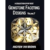 A collection of my best Gemstone Faceting Designs Volume 7