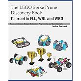 The LEGO Spike Prime Discovery Book: Mechanisms, Robot Architecture, Design, Programming and Game Strategies for FLL, WRL and WRO