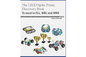 The LEGO Spike Prime Discovery Book: Mechanisms, Robot Architecture, Design, Programming and Game Strategies for FLL, WRL and