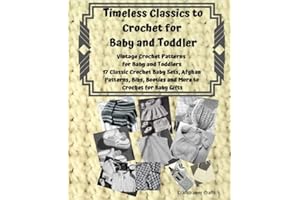 Timeless Classics to Crochet for Baby and Toddlers - Vintage Crochet Patterns for Baby and Toddlers: 17 Classic Crochet Patte