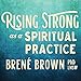 Rising Strong as a Spiritual Practice by 