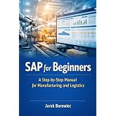 SAP for Beginners: A Simple, Practical Manual for People Starting Work with SAP in Manufacturing and Logistics