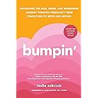 Bumpin': The Modern Guide to Pregnancy: Navigating the Wild, Weird, and Wonderful Journey From Conception Through Birth and Beyond, REVISED AND UPDATED