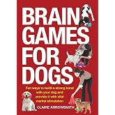 Brain Games for Dogs: Fun Ways to Build a Strong Bond with Your Dog and Provide It with Vital Mental Stimulation