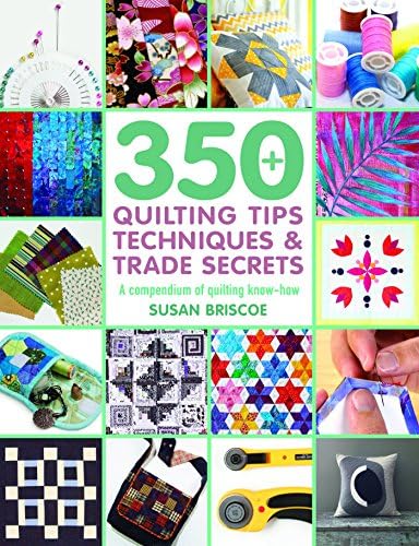 350+ Quilting Tips, Techniques & Trade Secrets: A compendium of quilting know-how (350 Tips, Techniques & Trade Secrets)