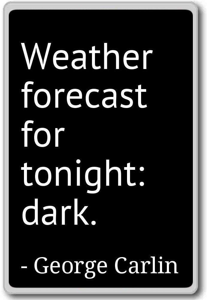 Weather forecast for tonight: dark. - George Carlin - quotes fridge magnet, Black