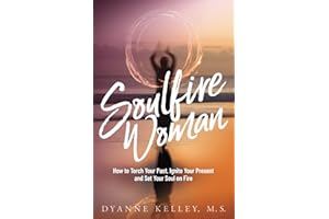 Soulfire Woman: How to Torch Your Past, Ignite Your Present and Set Your Soul on Fire