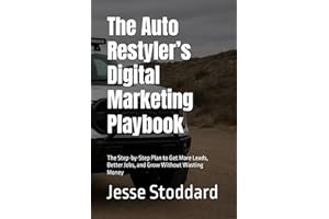 The Auto Restyler’s Digital Marketing Playbook: The Step-by-Step Plan to Get More Leads, Better Jobs, and Grow Without Wastin