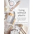 Living Without Plastic: More Than 100 Easy Swaps for Home, Travel, Dining, Holidays, and Beyond