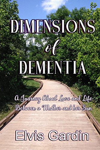 Dimensions of Dementia: A Journey About Love and Life Between a Mother and her Son by Elvis Gardin