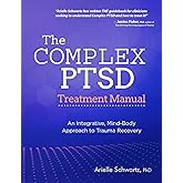 The Complex PTSD Treatment Manual: An Integrative, Mind-Body Approach to Trauma Recovery