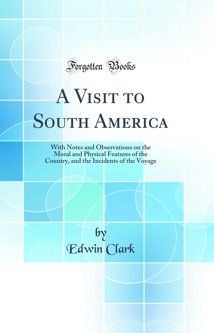 A Visit to South America: With Notes and Observations on the Moral and Physical Features of the Country, and the Incidents of the Voyage (Classic Reprint)