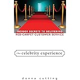 The Celebrity Experience: Insider Secrets to Delivering Red Carpet Customer Service