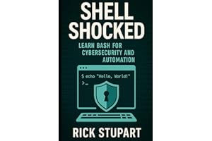 Shell Shocked: Learn Bash for Cybersecurity and Automation: Automate Security Tasks, Scan Networks, and Build Tools Using Bas