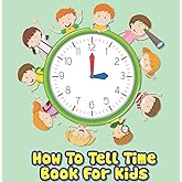 How To Tell Time Book For Kids: This book help kids read an analog clock to know how many hours we run through a day.
