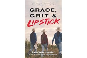 Grace, Grit & Lipstick: Wit & Wisdom for the Modern Female Farmer & her Farm-Curious Friends