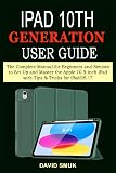 iPad 10th GENERATION User Guide: The Complete Manual for Beginners and Seniors to Set Up and Master the Apple 10.9-inch iPad with Tips & Tricks for iPadOS 17