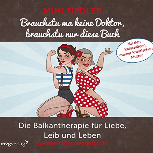 Brauchstu ma keine Doktor, brauchstu nur diese Buch: Die Balkantherapie für Liebe, Leib und Leben