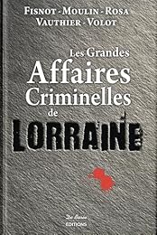 Les  grandes affaires criminelles de Lorraine