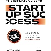 The Ultimate Guide to Startup Success: A step-by-step guide for how to form, launch, brand, and grow your startup