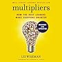 Multipliers, Revised and Updated: How the Best Leaders Make Everyone Smarter