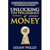 Unlocking the Psychology of Money: Easily Eliminate Financial Stress, Master Spending Habits, Create Financial Freedom, and S