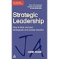 Strategic Leadership: How to Think and Plan Strategically and Provide Direction (The John Adair Leadership Library)