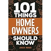 101 Things Home Owners Should Know: Expert Advice for Buying, Maintaining, and Improving Your Home