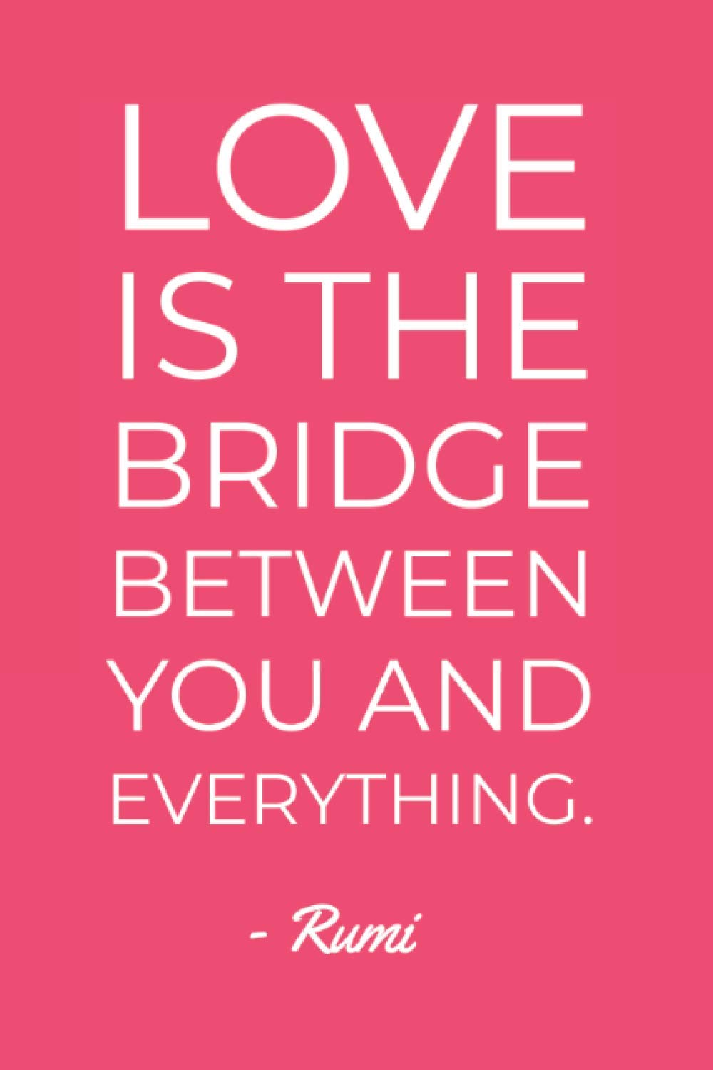 Love Is The Bridge Between You And Everything Minimalist Typography Rumi Quote Notebook: 6"x9" 120 Page Blank Lined Notebook For Journaling, Scripting, Notetaking & More