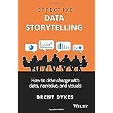 Effective Data Storytelling: How to Drive Change with Data, Narrative and Visuals