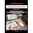 Go Professional with CorelDraw Graphics Suite 2024 Beginner's to Expert Guide 2: YOUR DETAILED COURSE TO PROFESSIONAL GRAPHICS DESIGNS AND ... CORELDRAW GRAPHICS SUITE 2024 FROM A-Z)