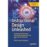 Instructional Design Unleashed: Unlocking Professional Learning Potential with UX, Agile and AI Methods (Design Thinking)