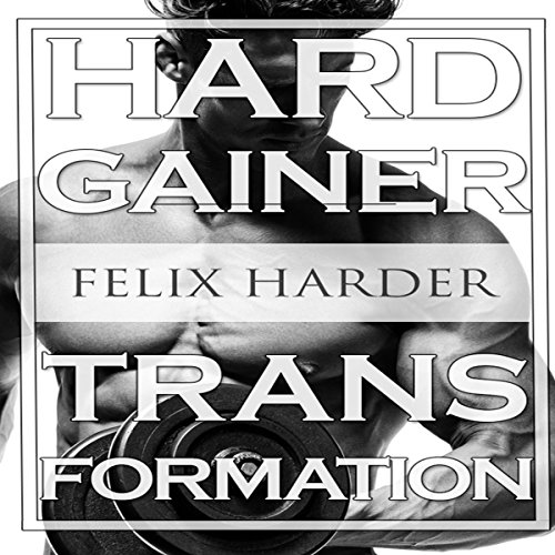 Bodybuilding: The Hardgainer Transformation: Step by Step Program on Training, Cardio and Nutrition by Felix Harder