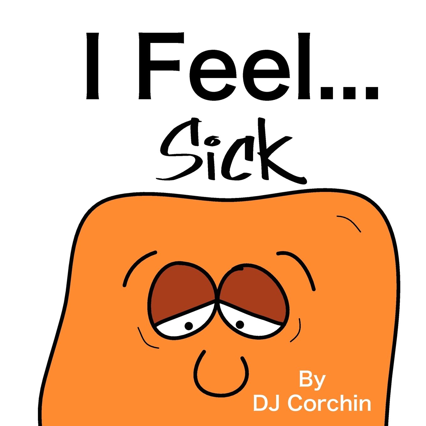 I Feel Sick The I Feel Children S Books Series Corchin Dj Amazon Com Books