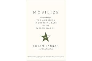 Mobilize: How to Reboot the American Industrial Base and Stop World War III