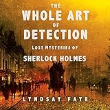 The Whole Art of Detection: Lost Mysteries of Sherlock Holmes by Lyndsay Faye, Simon Vance