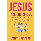 Jesus Take the Coffee: 30 Days of Holding On To Joy (And Your Mug) (Holy Shenanigans)