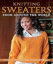 Knitting Sweaters from Around the World: 18 Heirloom Patterns in a Variety of Styles and Techniques