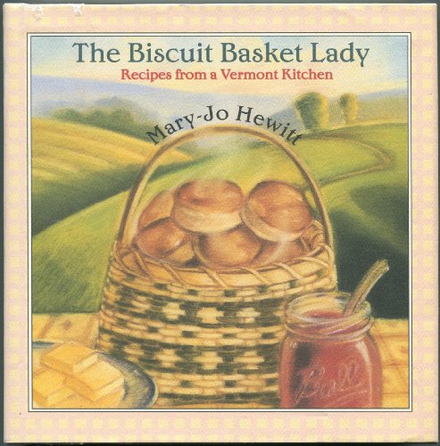The biscuit basket lady: Recipes from a Vermont kitchen by Mary-Jo Hewitt (Hardcover)