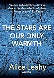 The Stars Are Our Only Warmth by Alice Leahy, Catherine Cleary