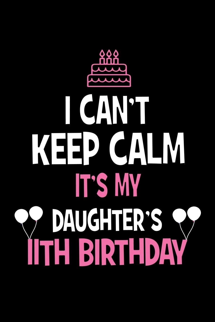 Happy 11th Birthday To My Daughter Amazon - I Can't Keep Calm It's My Daughter's 11Th Birthday: Happy Birthday  Journal. Pretty Lined Notebook & Diary For Writing And Note Taking For Your  Special Day.(120 Blank Lined Pages -